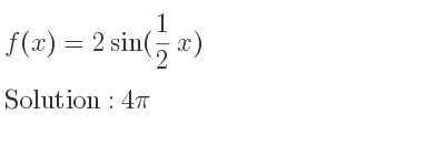 The f(x)=2sin(1/2 x) is 4pi